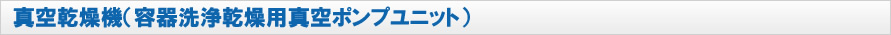 真空乾燥機（容器洗浄乾燥用真空ポンプユニット）