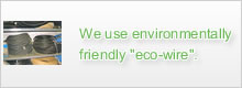 We use environmentally friendly eco-wire.