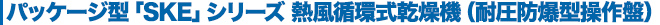 パッケージ型「SKE」シリーズ 熱風循環式乾燥機（耐圧防爆型操作盤）