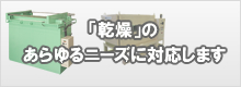 「乾燥」の あらゆるニーズに対応します